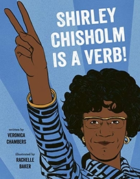 Shirley Chisholm Is a Verb!