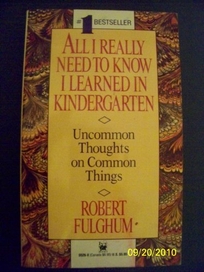 All I Really Need to Know I Learned in Kindergarten: Uncommon Thoughts on Common Things