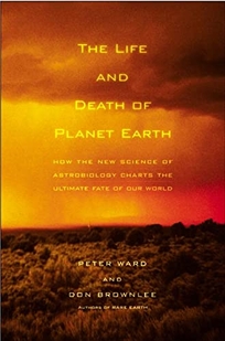 THE LIFE AND DEATH OF PLANET EARTH: How the New Science of Astrobiology Charts the Ultimate Fate of Our World