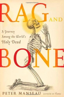 Rag and Bone: A Journey Among the World's Holy Dead