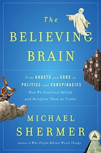 The Believing Brain: From Ghosts and Gods to Politics and Conspiracies%E2%80%94How We Construct Beliefs and Reinforce Them as Truths 