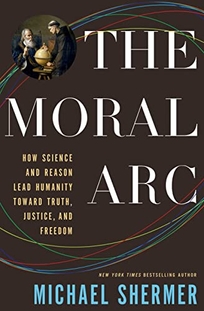 The Moral Arc: How Science and Reason Lead Humanity Toward Truth