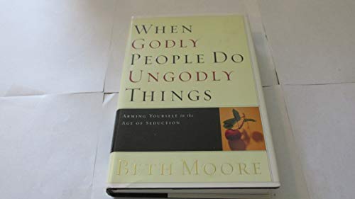 cover image When Godly People Do Ungodly Things: Arming Yourself in the Age of Seduction