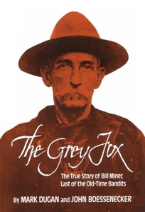 The Grey Fox: The True Story of Bill Miner