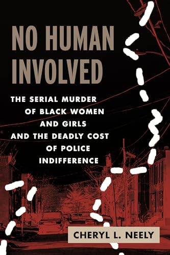 cover image No Human Involved: The Serial Murder of Black Women and Girls and the Deadly Cost of Police Indifference