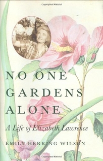 NO ONE GARDENS ALONE: A Life of Elizabeth Lawrence