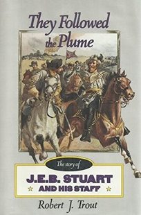 They Followed the Plume: The Story of J.E.B. Stuart and His Staff