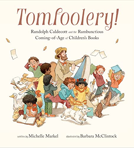 cover image Tomfoolery! Randolph Caldecott and the Rambunctious Coming-of-Age of Children’s Books