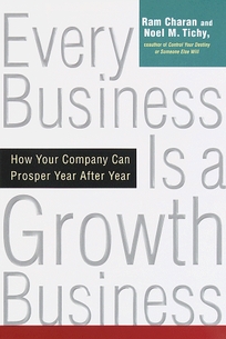 Every Business Is a Growth Business: How Your Company Can Prosper Year After Year