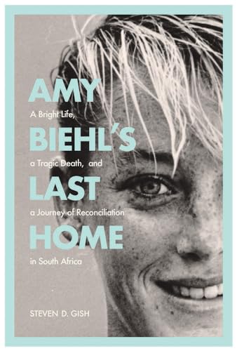cover image Amy Biehl’s Last Home: A Bright Life, a Tragic Death, and a Journey of Reconciliation in South Africa