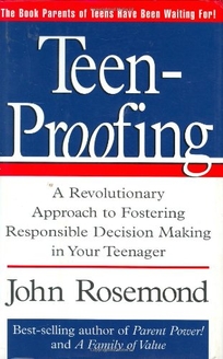 Teen-Proofing: A Revolutionary Approach to Fostering Reponsible Decision Making in Your Teenager