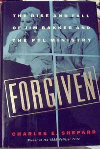 Forgiven: The Rise and Fall of Jim Bakker and the PTL Ministry