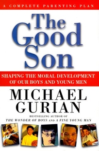 The Good Son: Shaping the Moral Development of Our Boys and Young Men