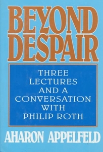 Beyond Despair: Three Lectures and a Conversation with Philip Roth