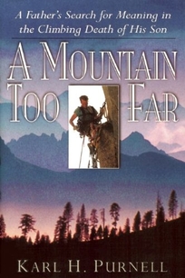 A MOUNTAIN TOO FAR: A Father's Search for Meaning in the Climbing Death of His Son