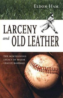 LARCENY AND OLD LEATHER: The Mischievous Legacy of Major League Baseball