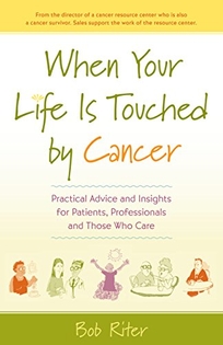 When Your Life Is Touched by Cancer: Practical Advice and Insights for Patients