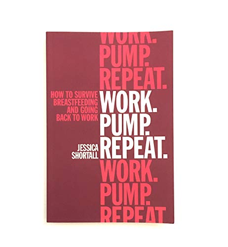 cover image Work. Pump. Repeat: How to Survive Breastfeeding and Going Back to Work