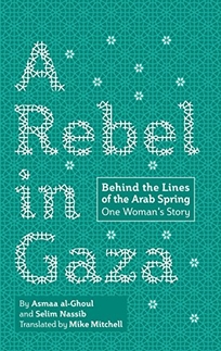 A Rebel in Gaza: Behind the Lines of the Arab Spring; One Woman’s Story