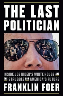 The Last Politician: Inside Joe Biden’s White House and the Struggle for America’s Future