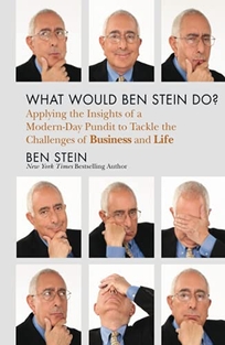 What Would Ben Stein Do?: Applying the Wisdom of a Modern-Day Pundit to Tackle the Challenges of Work and Life