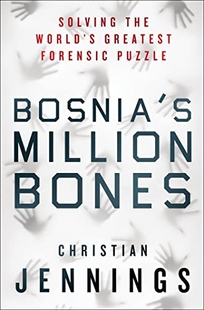 Bosnia’s Million Bones: Solving the World’s Greatest Forensic Puzzle