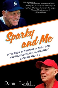 Sparky and Me: My Friendship with Sparky Anderson and the Lessons He Shared About Baseball and Life