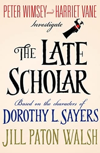 The Late Scholar: The New Lord Peter Wimsey/Harriet Vane Mystery