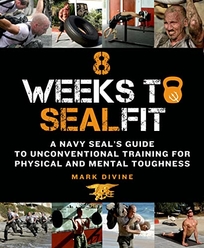 8 Weeks to SEALFIT: A Navy SEAL’s Guide to Unconventional Training for Physical and Mental Toughness