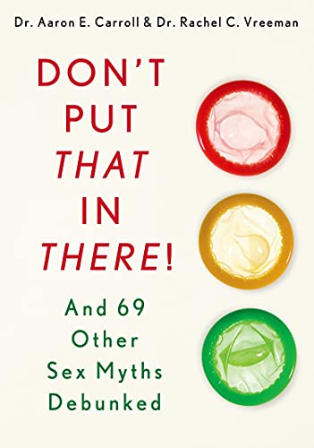 Don T Put That In There And 69 Other Sex Myths Debunked By Aaron Carroll Rachel Vreeman