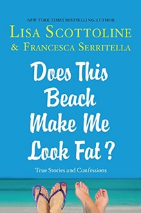 Does This Beach Make Me Look Fat? True Stories and Confessions