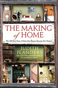 The Making of Home: The 500-Year Story of How Our Houses Became Our Homes