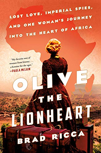 cover image Olive the Lionheart: Lost Love, Imperial Spies, and One Woman’s Journey into the Heart of Africa