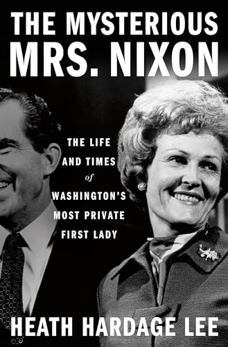 cover image The Mysterious Mrs. Nixon: The Life and Times of Washington’s Most Private First Lady