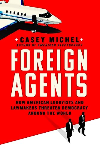 cover image Foreign Agents: How American Lobbyists and Lawmakers Threaten Democracy Around the World