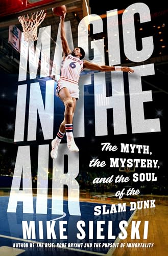 cover image Magic in the Air: The Myth, the Mystery, and the Soul of the Slam Dunk