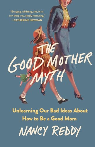 cover image The Good Mother Myth: Unlearning Our Bad Ideas About How to Be a Good Mom