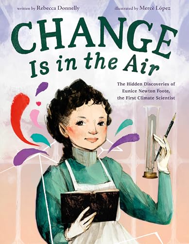 cover image Change Is in the Air: The Hidden Discoveries of Eunice Newton Foote, the First Climate Scientist