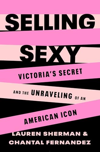 cover image Selling Sexy: Victoria’s Secret and the Unraveling of an American Icon