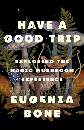 cover image Have a Good Trip: Exploring the Magic Mushroom Experience