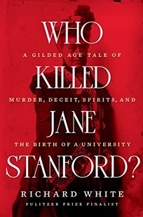 Who Killed Jane Stanford? A Gilded Age Tale of Murder