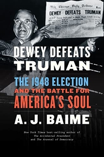 Dewey Defeats Truman: The 1948 Election and the Battle for America’s Soul