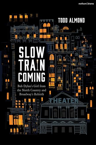 cover image Slow Train Coming: Bob Dylan’s Girl from the North Country and Broadway’s Rebirth