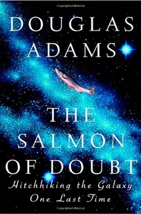 THE SALMON OF DOUBT: Hitchhiking the Galaxy One Last Time