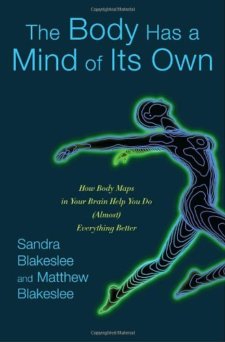 cover image The Body Has a Mind of Its Own: How Body Maps in Your Brain Help You Do (Almost) Anything Better