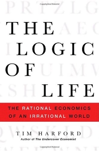 The Logic of Life: The Rational Economics of an Irrational World