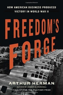 Freedom’s Forge: How American Business Built the Arsenal of Democracy That Won World War II 