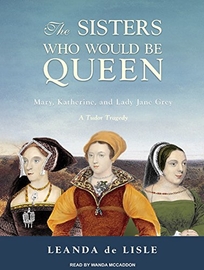 The Sisters Who Would Be Queen: Mary