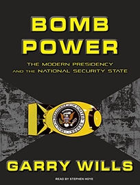 Bomb Power: The Modern Presidency and the National Security State