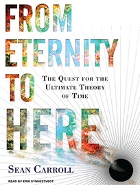 From Eternity to Here: The Quest for the Ultimate Theory of Time